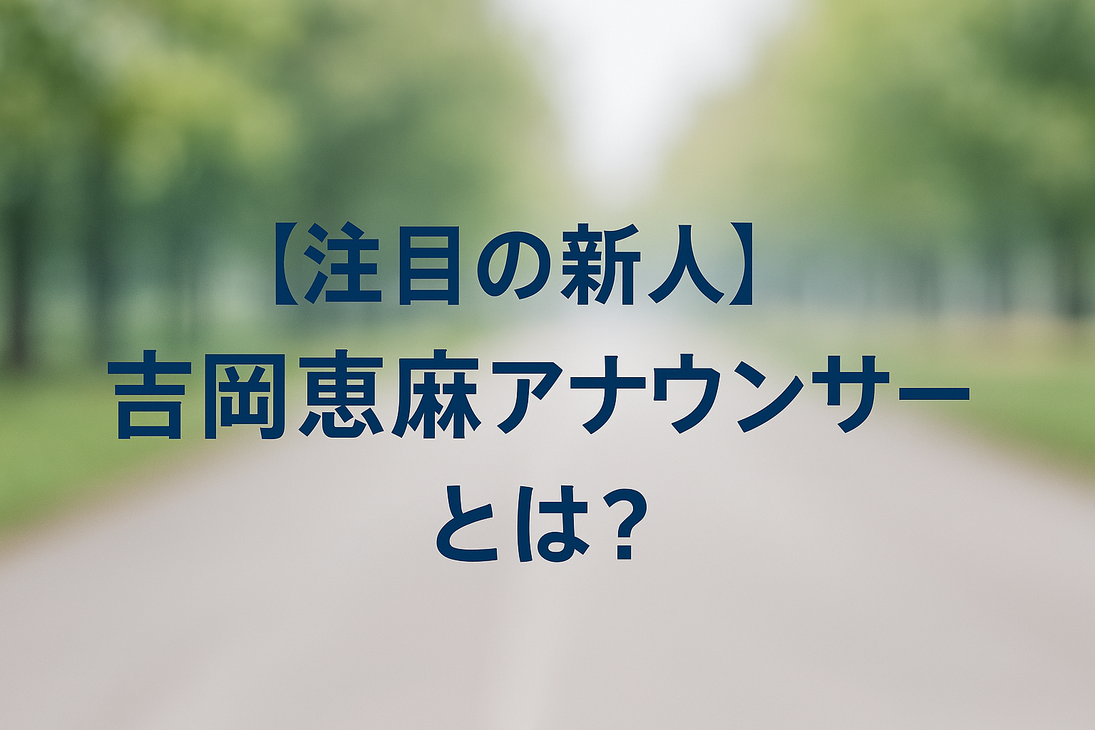 AI関連のブログ 「公園の並木道を背景に、『注目の新人 吉岡恵麻アナウンサーとは？』という文字が中央に配置された横長のアイキャッチ画像」