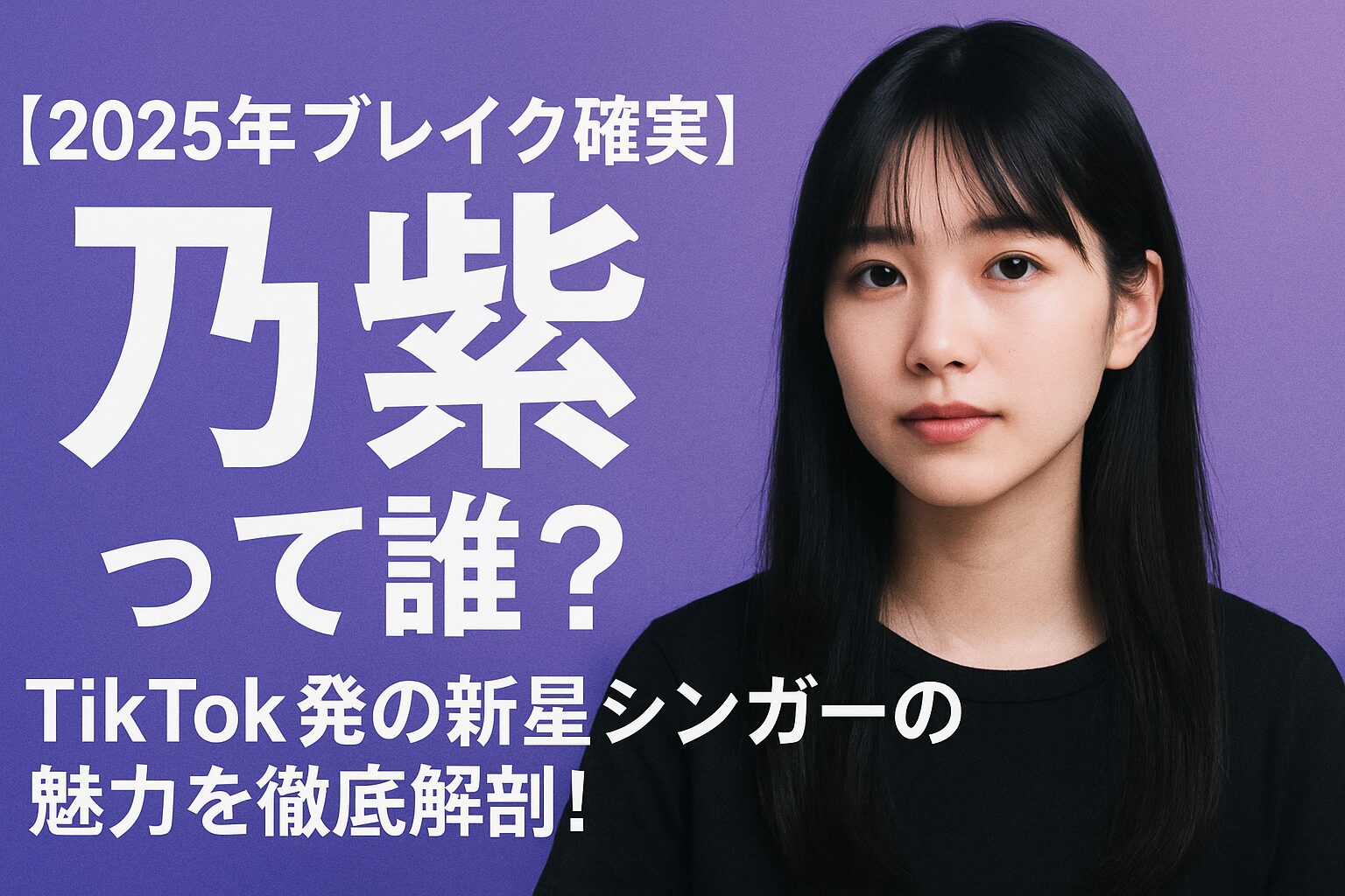 AI関連のブログ 「2025年ブレイク確実」と注目される日本のシンガーソングライター・乃紫（のむらさき）のアイキャッチ画像。紫の背景に、乃紫のポートレートと「TikTok発の新星シンガーの魅力を徹底解剖！」というキャッチコピーが大きく表示されている。